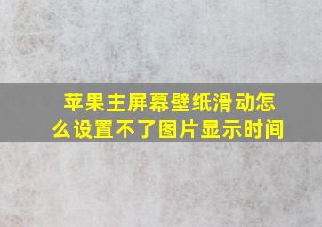 苹果主屏幕壁纸滑动怎么设置不了图片显示时间