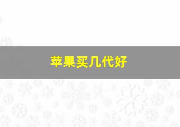 苹果买几代好