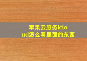 苹果云服务icloud怎么看里面的东西