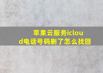 苹果云服务icloud电话号码删了怎么找回