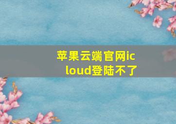 苹果云端官网icloud登陆不了