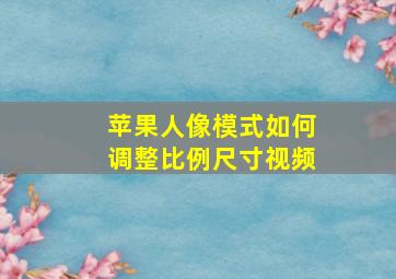 苹果人像模式如何调整比例尺寸视频