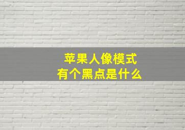 苹果人像模式有个黑点是什么