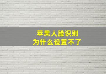 苹果人脸识别为什么设置不了