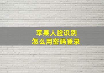 苹果人脸识别怎么用密码登录