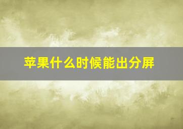 苹果什么时候能出分屏