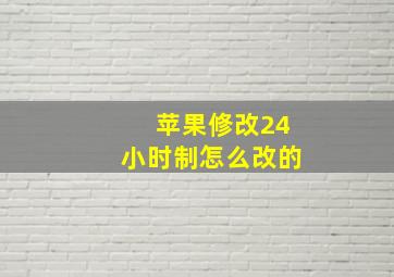 苹果修改24小时制怎么改的