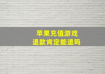 苹果充值游戏退款肯定能退吗