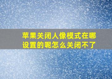 苹果关闭人像模式在哪设置的呢怎么关闭不了