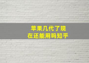 苹果几代了现在还能用吗知乎