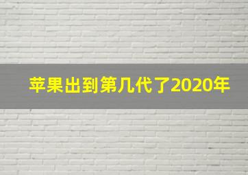 苹果出到第几代了2020年