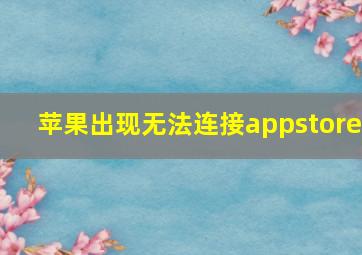 苹果出现无法连接appstore