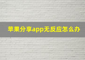 苹果分享app无反应怎么办