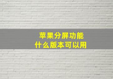 苹果分屏功能什么版本可以用