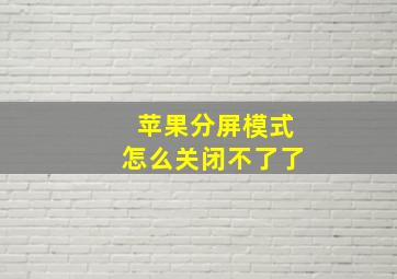 苹果分屏模式怎么关闭不了了