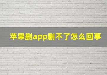 苹果删app删不了怎么回事