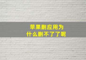 苹果删应用为什么删不了了呢