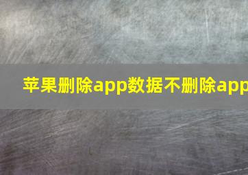 苹果删除app数据不删除app