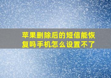 苹果删除后的短信能恢复吗手机怎么设置不了