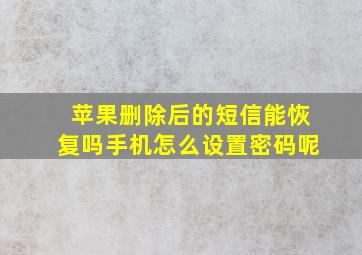 苹果删除后的短信能恢复吗手机怎么设置密码呢