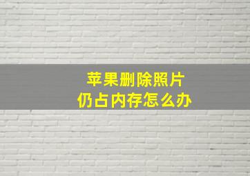 苹果删除照片仍占内存怎么办