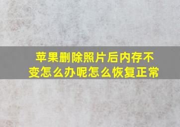 苹果删除照片后内存不变怎么办呢怎么恢复正常