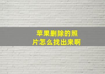 苹果删除的照片怎么找出来啊