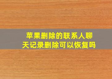 苹果删除的联系人聊天记录删除可以恢复吗