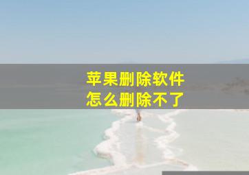 苹果删除软件怎么删除不了