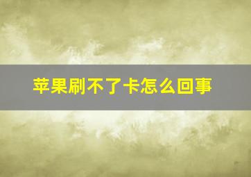 苹果刷不了卡怎么回事