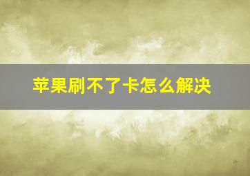 苹果刷不了卡怎么解决