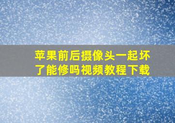 苹果前后摄像头一起坏了能修吗视频教程下载