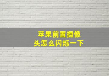 苹果前置摄像头怎么闪烁一下