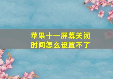 苹果十一屏幕关闭时间怎么设置不了