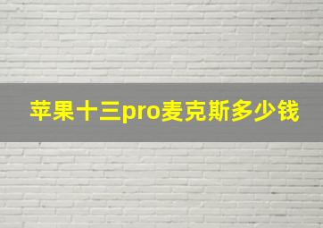 苹果十三pro麦克斯多少钱