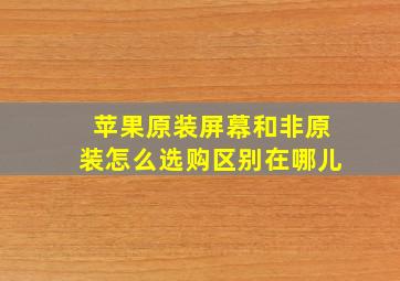 苹果原装屏幕和非原装怎么选购区别在哪儿