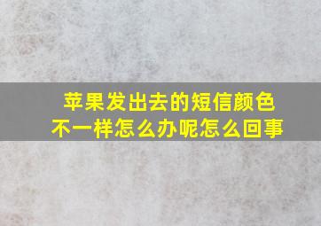 苹果发出去的短信颜色不一样怎么办呢怎么回事