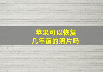 苹果可以恢复几年前的照片吗