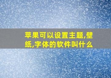 苹果可以设置主题,壁纸,字体的软件叫什么