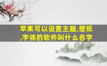 苹果可以设置主题,壁纸,字体的软件叫什么名字