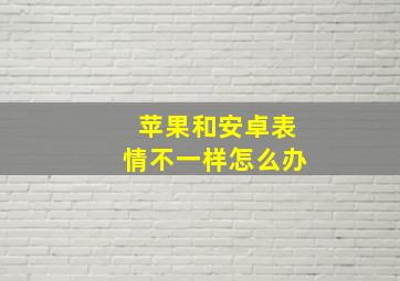 苹果和安卓表情不一样怎么办