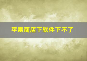 苹果商店下软件下不了