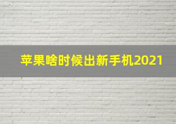 苹果啥时候出新手机2021