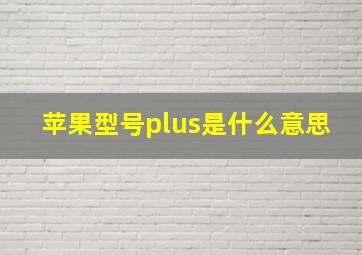 苹果型号plus是什么意思