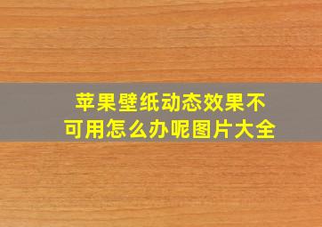 苹果壁纸动态效果不可用怎么办呢图片大全