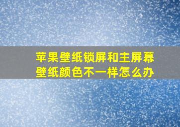 苹果壁纸锁屏和主屏幕壁纸颜色不一样怎么办