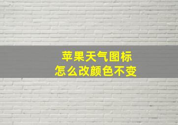 苹果天气图标怎么改颜色不变