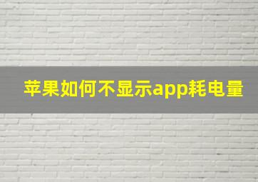 苹果如何不显示app耗电量