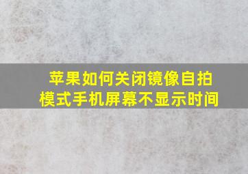 苹果如何关闭镜像自拍模式手机屏幕不显示时间