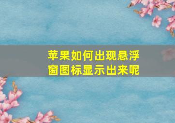 苹果如何出现悬浮窗图标显示出来呢